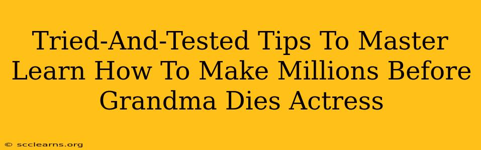 Tried-And-Tested Tips To Master Learn How To Make Millions Before Grandma Dies Actress