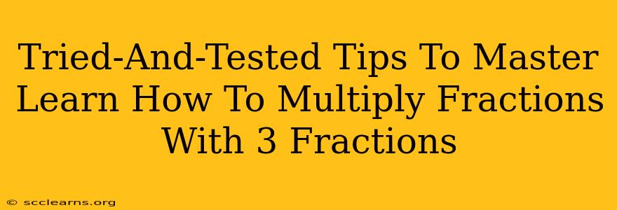 Tried-And-Tested Tips To Master Learn How To Multiply Fractions With 3 Fractions