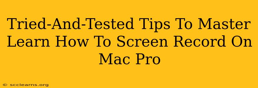 Tried-And-Tested Tips To Master Learn How To Screen Record On Mac Pro