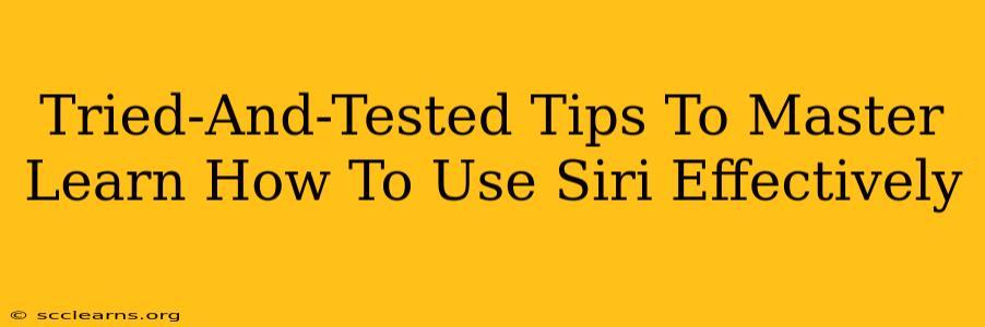 Tried-And-Tested Tips To Master Learn How To Use Siri Effectively