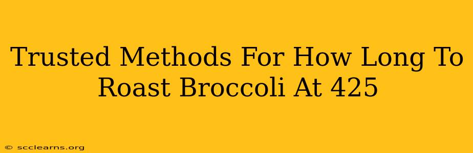 Trusted Methods For How Long To Roast Broccoli At 425