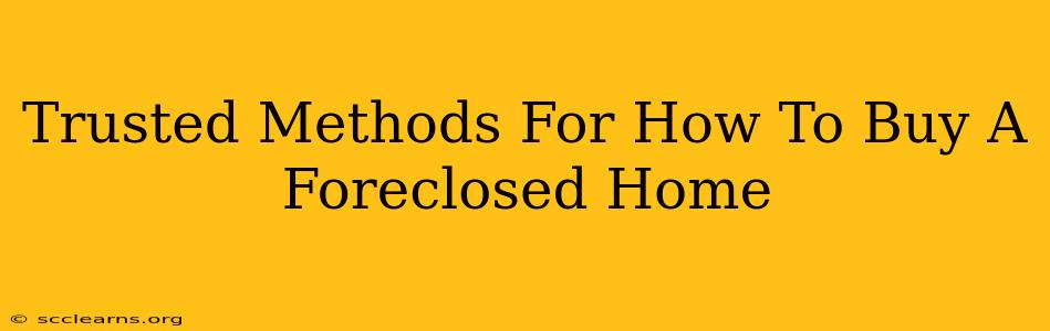 Trusted Methods For How To Buy A Foreclosed Home