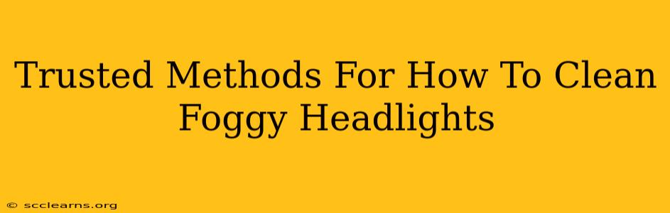 Trusted Methods For How To Clean Foggy Headlights