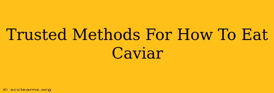 Trusted Methods For How To Eat Caviar