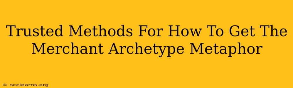 Trusted Methods For How To Get The Merchant Archetype Metaphor