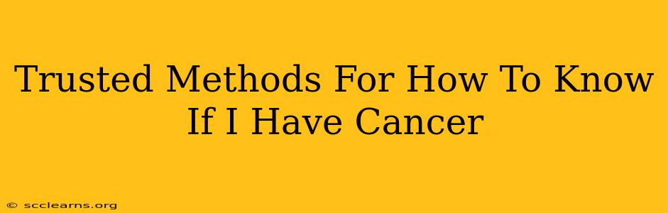 Trusted Methods For How To Know If I Have Cancer