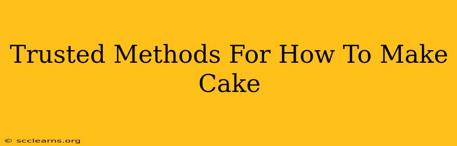 Trusted Methods For How To Make Cake