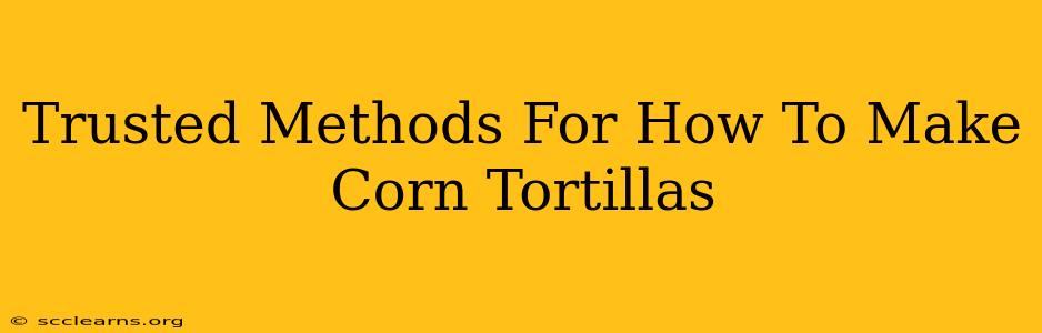 Trusted Methods For How To Make Corn Tortillas