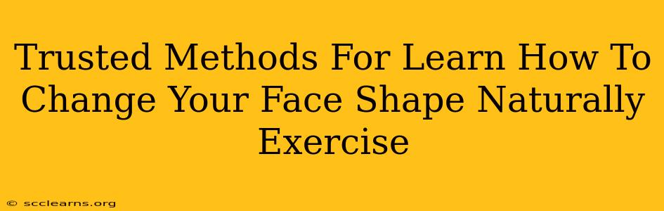 Trusted Methods For Learn How To Change Your Face Shape Naturally Exercise