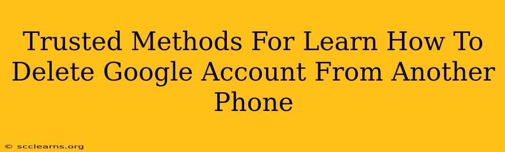 Trusted Methods For Learn How To Delete Google Account From Another Phone