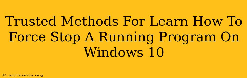 Trusted Methods For Learn How To Force Stop A Running Program On Windows 10