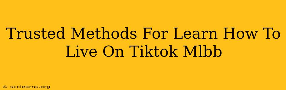 Trusted Methods For Learn How To Live On Tiktok Mlbb