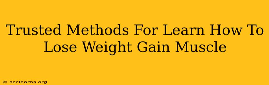 Trusted Methods For Learn How To Lose Weight Gain Muscle