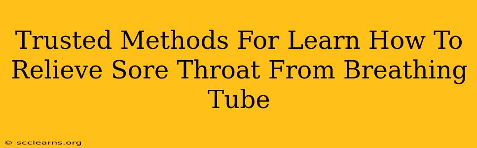 Trusted Methods For Learn How To Relieve Sore Throat From Breathing Tube