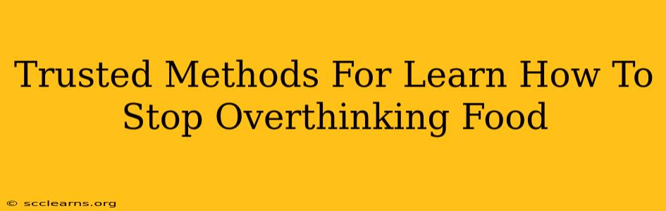 Trusted Methods For Learn How To Stop Overthinking Food