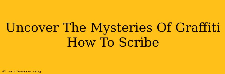 Uncover The Mysteries Of Graffiti How To Scribe