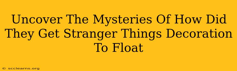 Uncover The Mysteries Of How Did They Get Stranger Things Decoration To Float