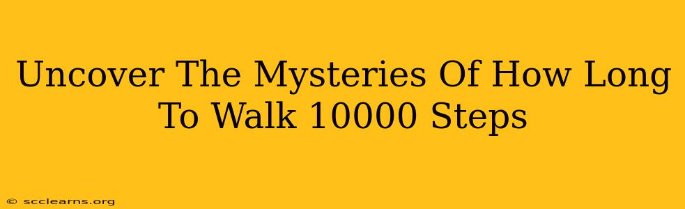 Uncover The Mysteries Of How Long To Walk 10000 Steps