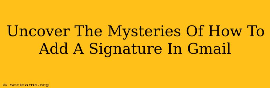 Uncover The Mysteries Of How To Add A Signature In Gmail