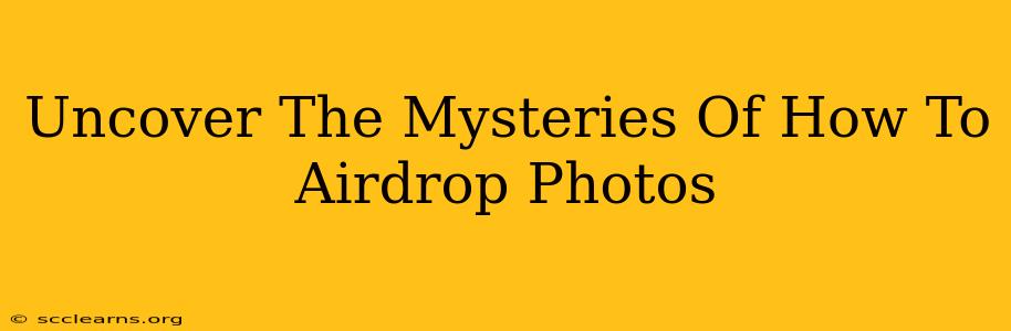 Uncover The Mysteries Of How To Airdrop Photos