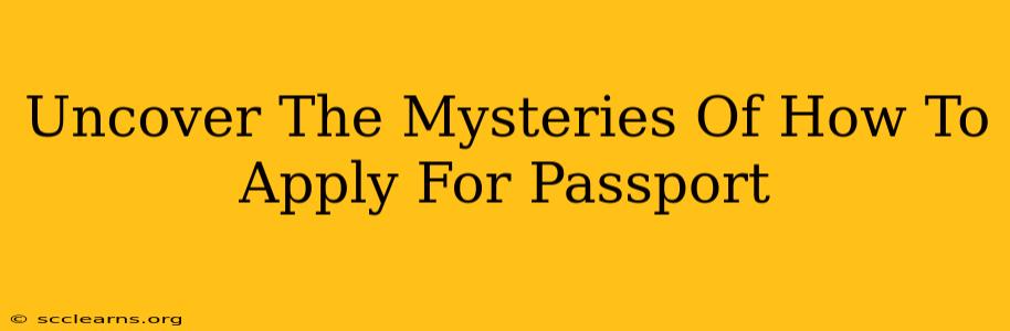 Uncover The Mysteries Of How To Apply For Passport