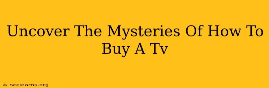 Uncover The Mysteries Of How To Buy A Tv