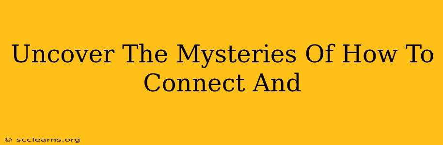 Uncover The Mysteries Of How To Connect And