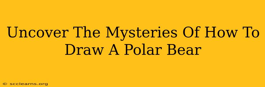 Uncover The Mysteries Of How To Draw A Polar Bear