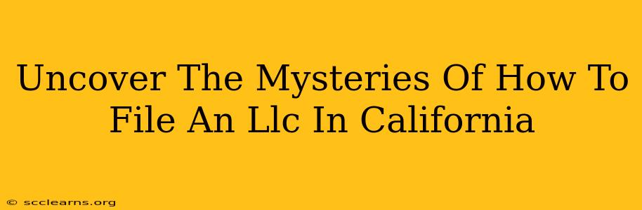 Uncover The Mysteries Of How To File An Llc In California