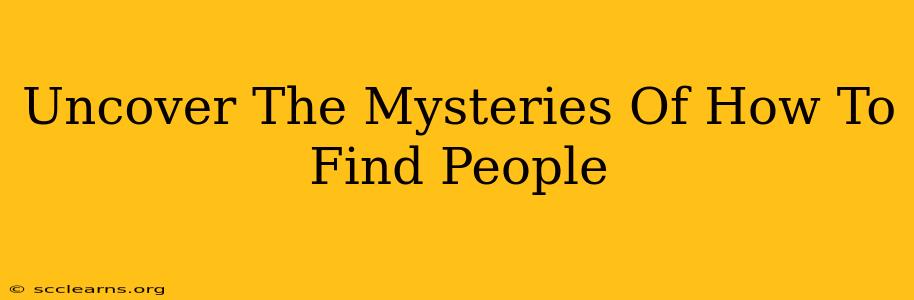 Uncover The Mysteries Of How To Find People