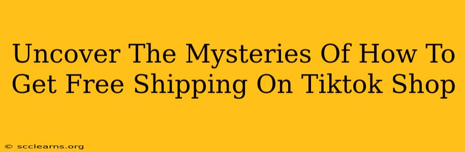 Uncover The Mysteries Of How To Get Free Shipping On Tiktok Shop