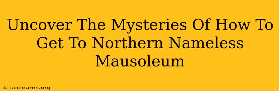 Uncover The Mysteries Of How To Get To Northern Nameless Mausoleum