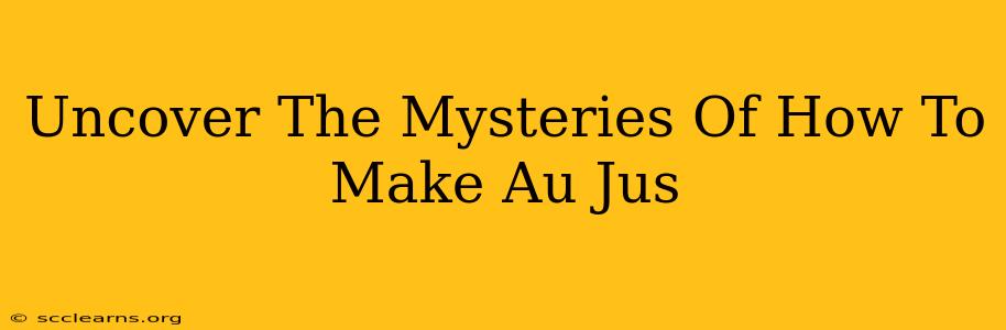 Uncover The Mysteries Of How To Make Au Jus