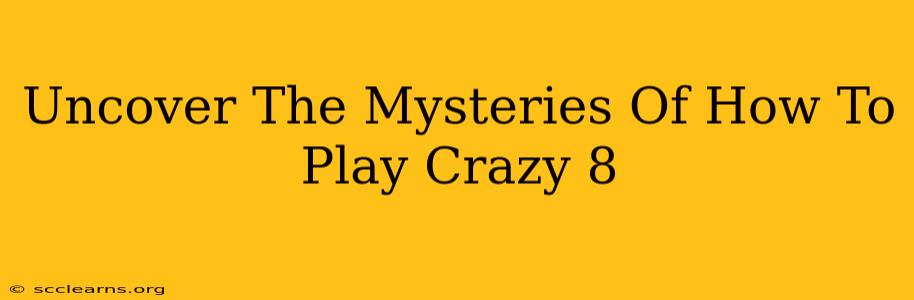 Uncover The Mysteries Of How To Play Crazy 8