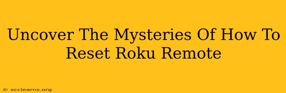 Uncover The Mysteries Of How To Reset Roku Remote