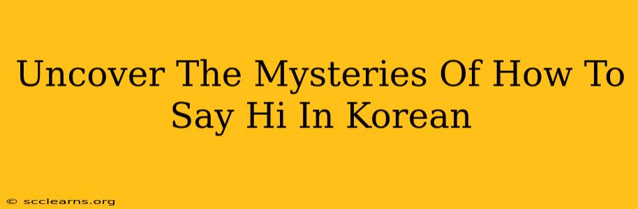 Uncover The Mysteries Of How To Say Hi In Korean