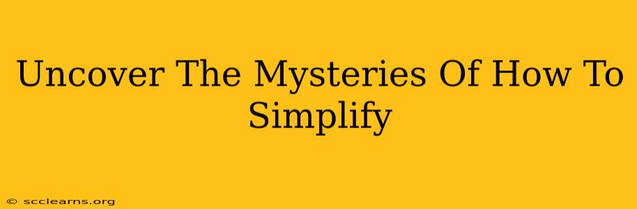 Uncover The Mysteries Of How To Simplify