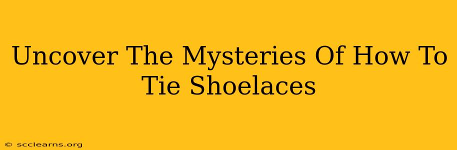 Uncover The Mysteries Of How To Tie Shoelaces