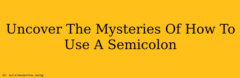 Uncover The Mysteries Of How To Use A Semicolon