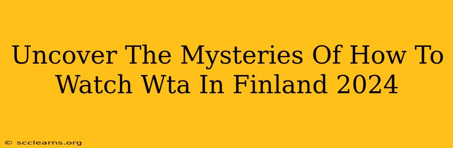 Uncover The Mysteries Of How To Watch Wta In Finland 2024