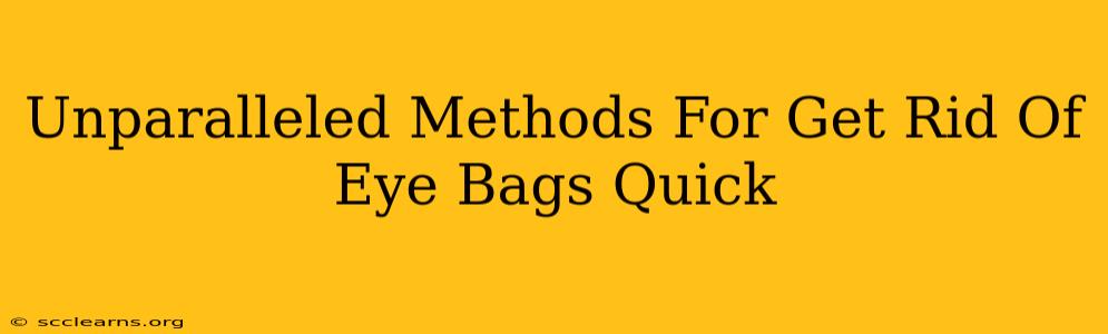 Unparalleled Methods For Get Rid Of Eye Bags Quick