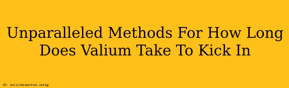 Unparalleled Methods For How Long Does Valium Take To Kick In