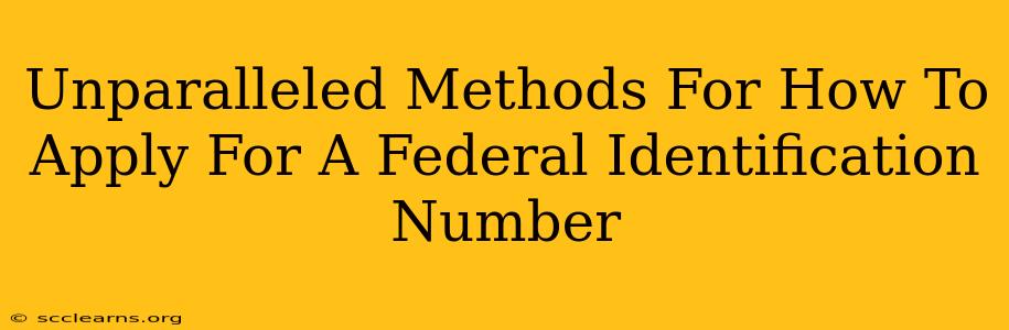 Unparalleled Methods For How To Apply For A Federal Identification Number