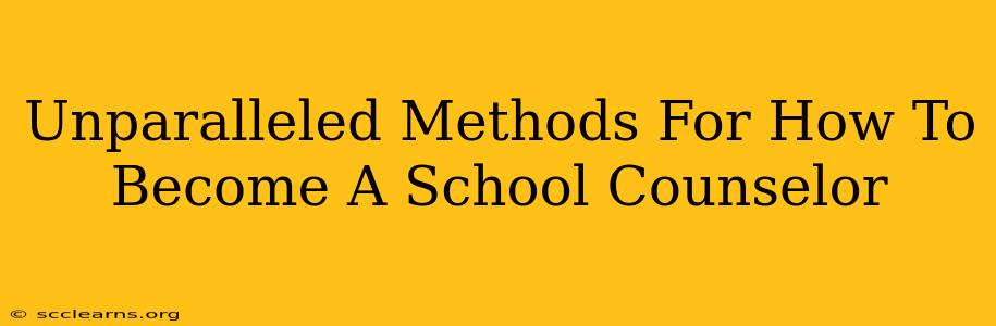 Unparalleled Methods For How To Become A School Counselor