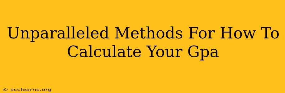 Unparalleled Methods For How To Calculate Your Gpa