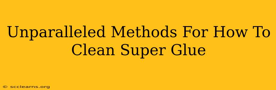 Unparalleled Methods For How To Clean Super Glue