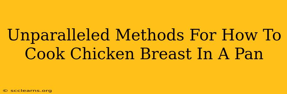 Unparalleled Methods For How To Cook Chicken Breast In A Pan