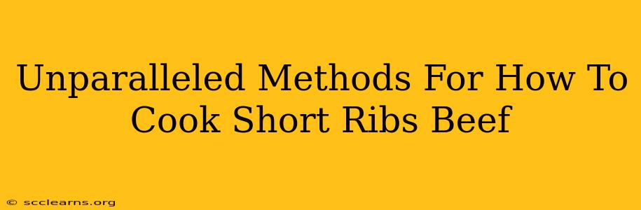 Unparalleled Methods For How To Cook Short Ribs Beef