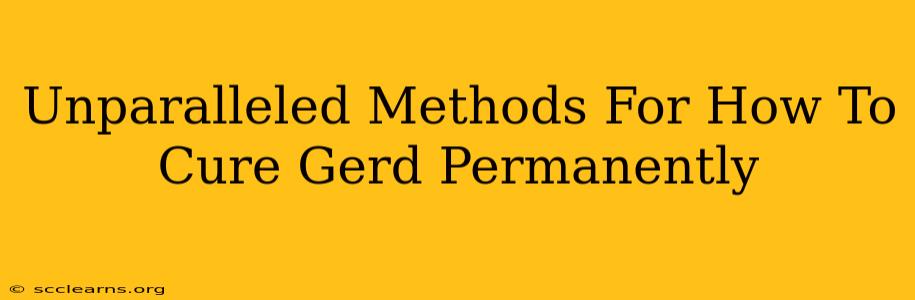 Unparalleled Methods For How To Cure Gerd Permanently