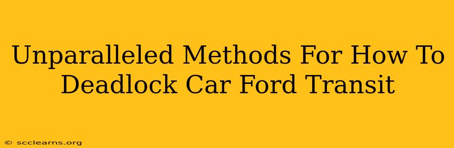 Unparalleled Methods For How To Deadlock Car Ford Transit